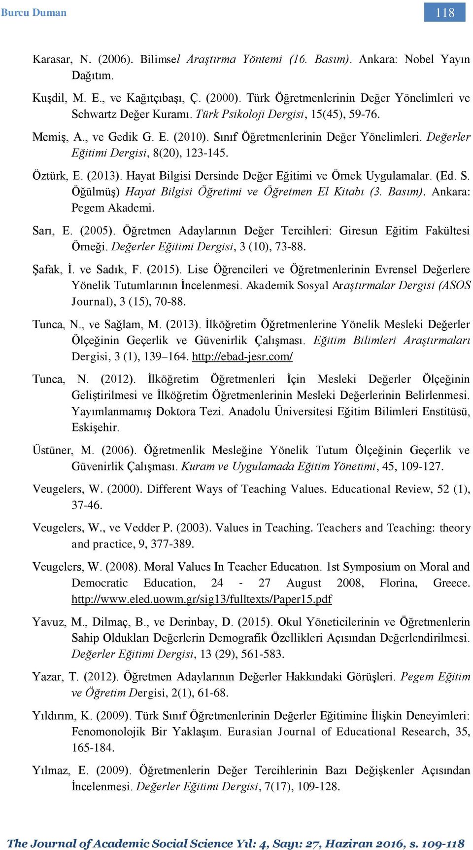 Değerler Eğitimi Dergisi, 8(20), 123-145. Öztürk, E. (2013). Hayat Bilgisi Dersinde Değer Eğitimi ve Örnek Uygulamalar. (Ed. S. Öğülmüş) Hayat Bilgisi Öğretimi ve Öğretmen El Kitabı (3. Basım).