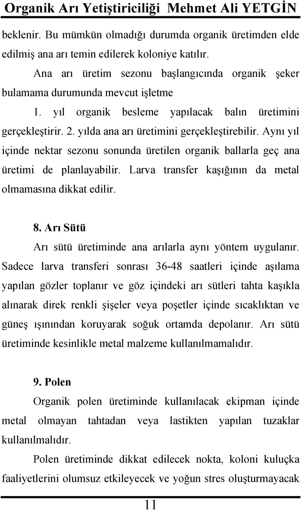 Aynı yıl içinde nektar sezonu sonunda üretilen organik ballarla geç ana üretimi de planlayabilir. Larva transfer kaşığının da metal olmamasına dikkat edilir. 8.