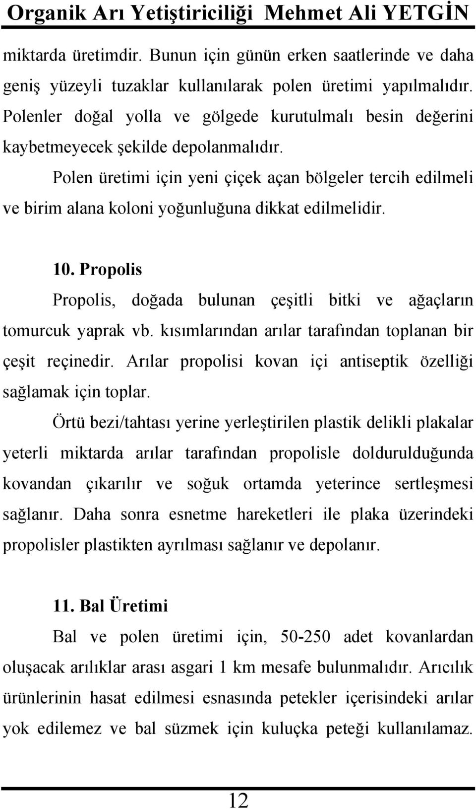 Polen üretimi için yeni çiçek açan bölgeler tercih edilmeli ve birim alana koloni yoğunluğuna dikkat edilmelidir. 10. Propolis Propolis, doğada bulunan çeşitli bitki ve ağaçların tomurcuk yaprak vb.