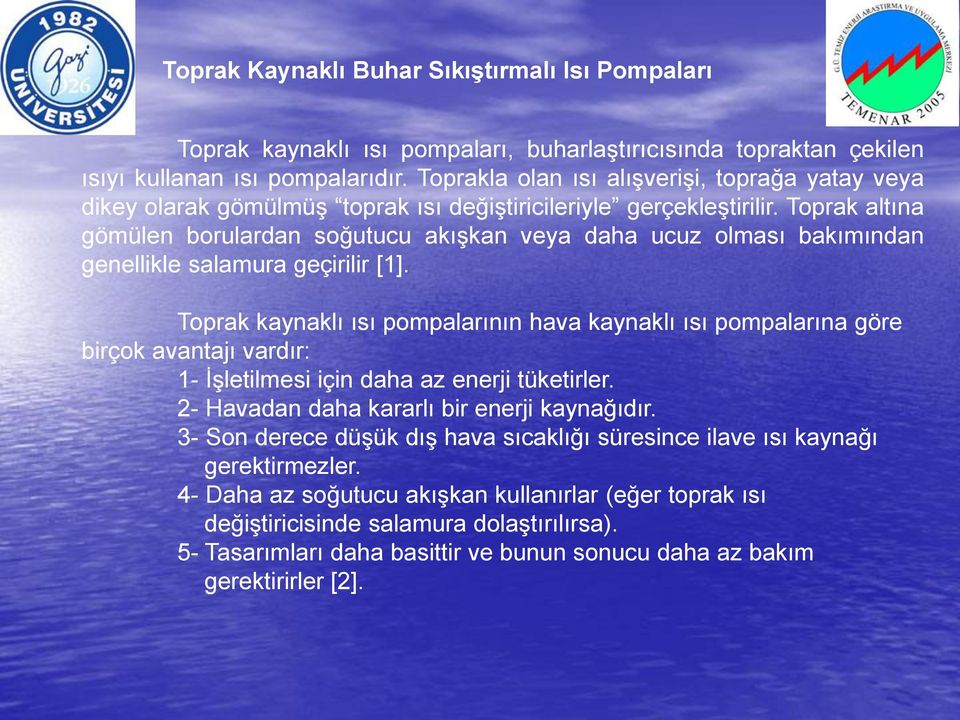 Toprak altına gömülen borulardan soğutucu akışkan veya daha ucuz olması bakımından genellikle salamura geçirilir [1].