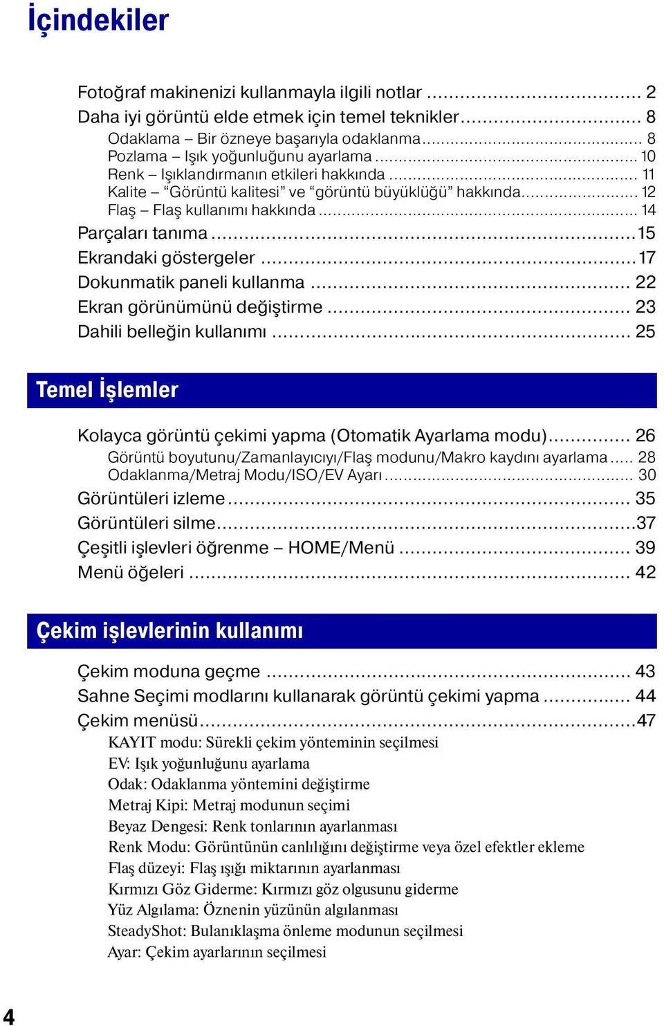 ..17 Dokunmatik paneli kullanma... 22 Ekran görünümünü değiştirme... 23 Dahili belleğin kullanımı... 25 Temel İşlemler Kolayca görüntü çekimi yapma (Otomatik Ayarlama modu).