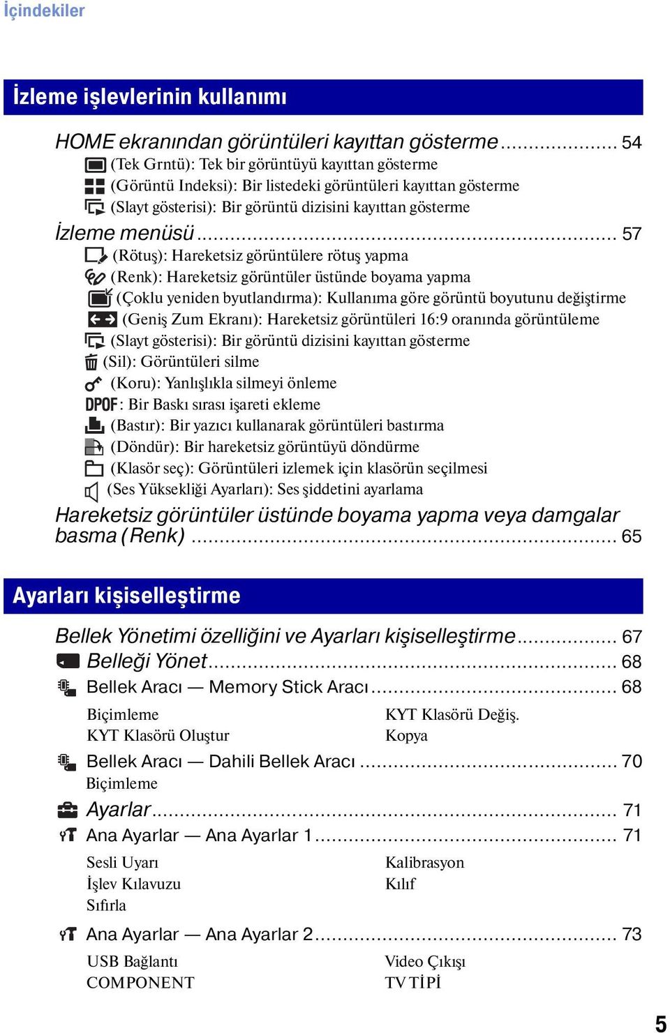 .. 57 (Rötuş): Hareketsiz görüntülere rötuş yapma (Renk): Hareketsiz görüntüler üstünde boyama yapma (Çoklu yeniden byutlandırma): Kullanıma göre görüntü boyutunu değiştirme (Geniş Zum Ekranı):