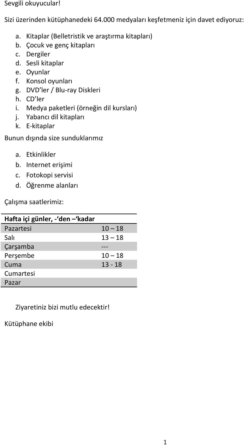 Medya paketleri (örneğin dil kursları) j. Yabancı dil kitapları k. E-kitaplar Bunun dışında size sunduklarımız a. Etkinlikler b. Internet erişimi c.