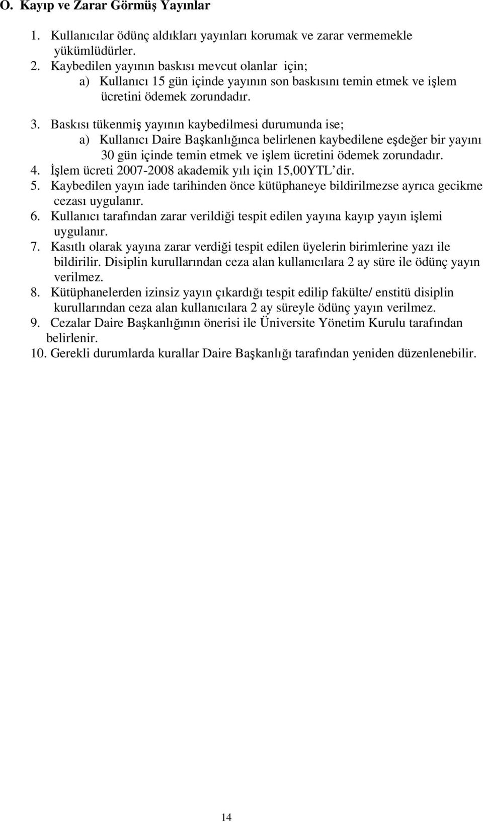 Baskısı tükenmiş yayının kaybedilmesi durumunda ise; a) Kullanıcı Daire Başkanlığınca belirlenen kaybedilene eşdeğer bir yayını 30 gün içinde temin etmek ve işlem ücretini ödemek zorundadır. 4.