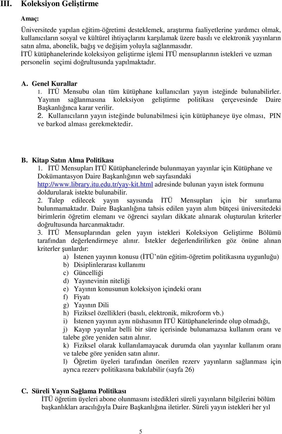 İTÜ kütüphanelerinde koleksiyon geliştirme işlemi İTÜ mensuplarının istekleri ve uzman personelin seçimi doğrultusunda yapılmaktadır. A. Genel Kurallar 1.