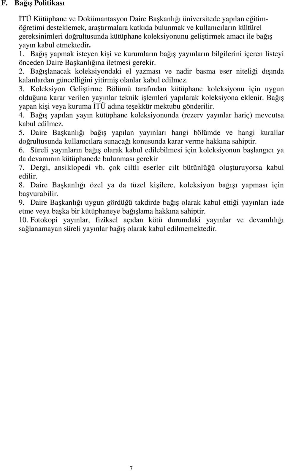 Bağış yapmak isteyen kişi ve kurumların bağış yayınların bilgilerini içeren listeyi önceden Daire Başkanlığına iletmesi gerekir. 2.