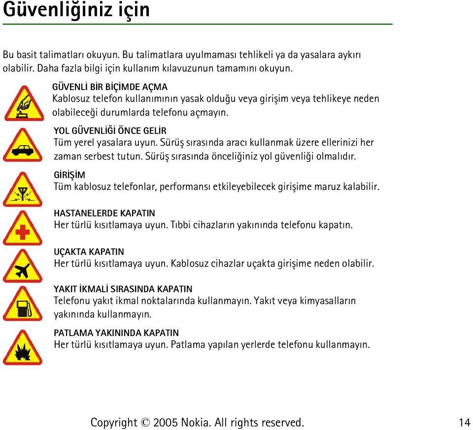 Sürüþ sýrasýnda aracý kullanmak üzere ellerinizi her zaman serbest tutun. Sürüþ sýrasýnda önceliðiniz yol güvenliði olmalýdýr.