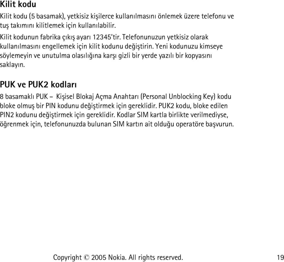 Yeni kodunuzu kimseye söylemeyin ve unutulma olasýlýðýna karþý gizli bir yerde yazýlý bir kopyasýný saklayýn.