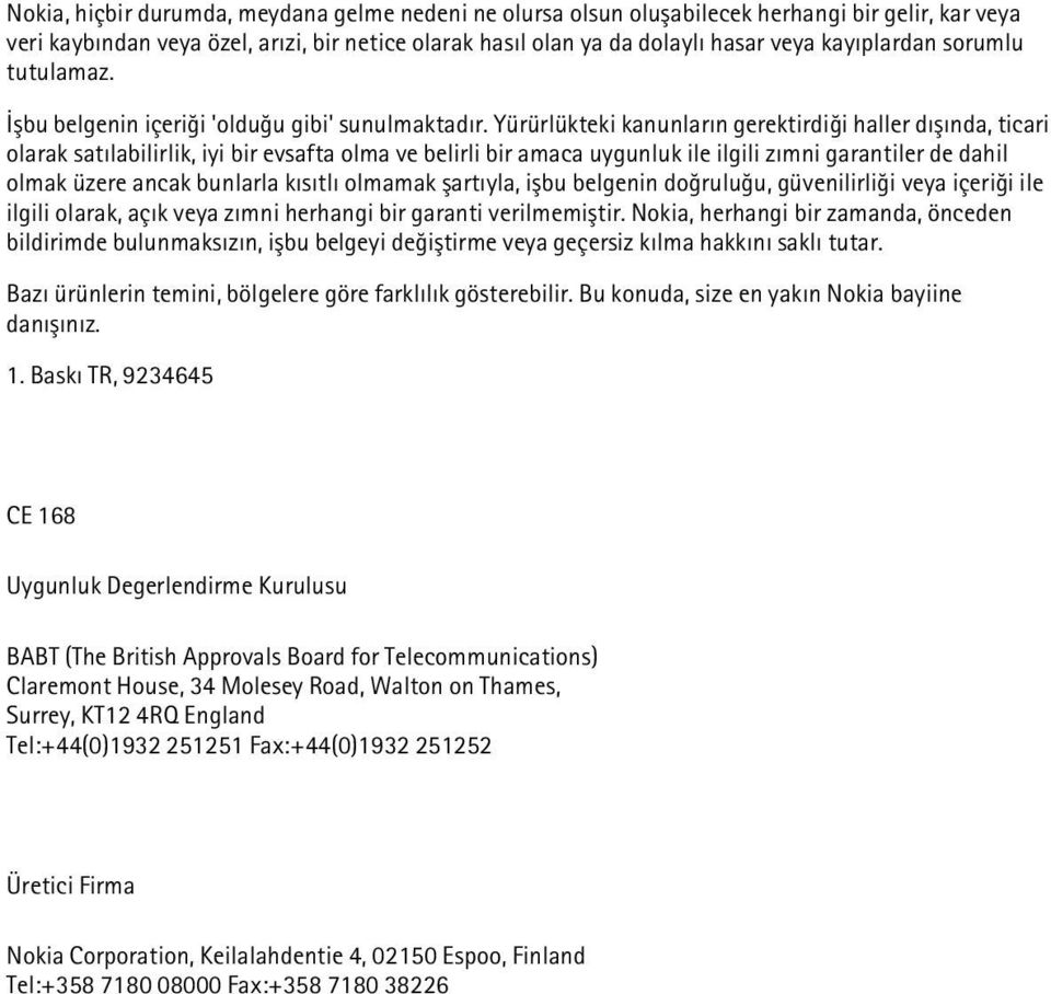 Yürürlükteki kanunlarýn gerektirdiði haller dýþýnda, ticari olarak satýlabilirlik, iyi bir evsafta olma ve belirli bir amaca uygunluk ile ilgili zýmni garantiler de dahil olmak üzere ancak bunlarla