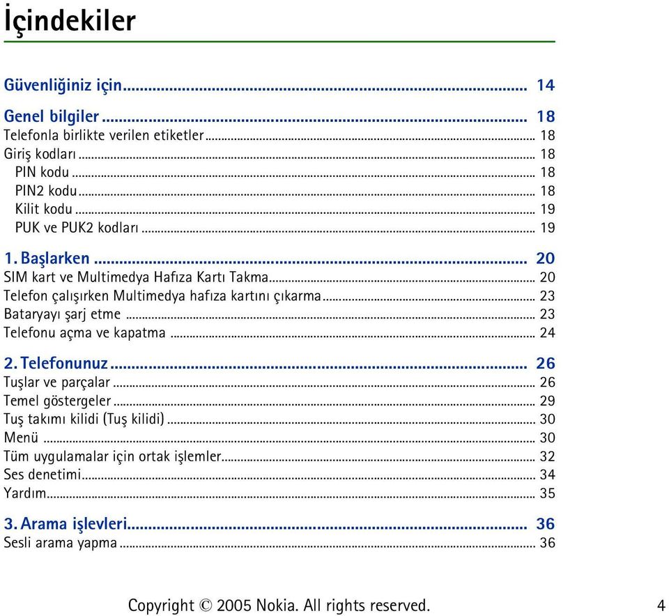 .. 20 Telefon çalýþýrken Multimedya hafýza kartýný çýkarma... 23 Bataryayý þarj etme... 23 Telefonu açma ve kapatma... 24 2. Telefonunuz.
