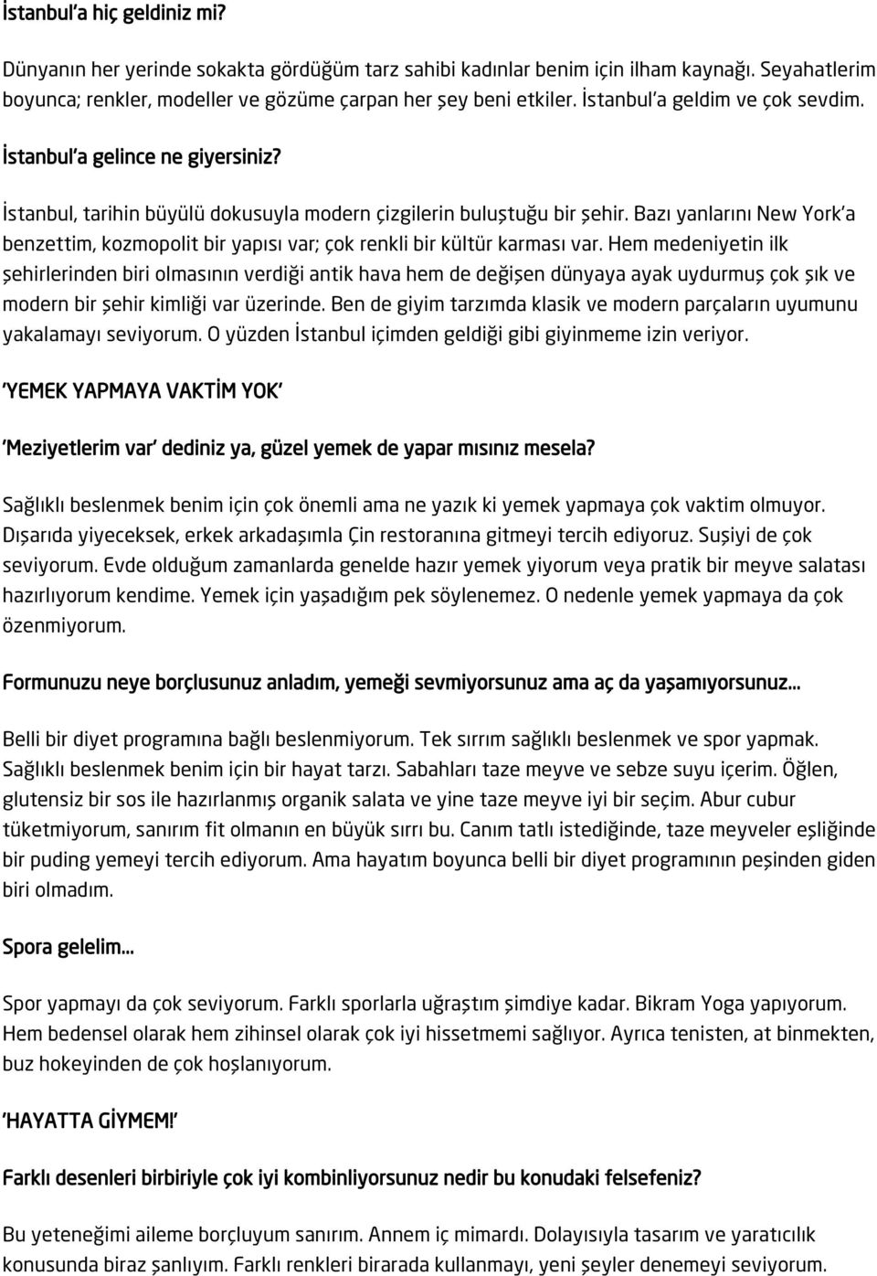 Bazı yanlarını New York'a benzettim, kozmopolit bir yapısı var; çok renkli bir kültür karması var.