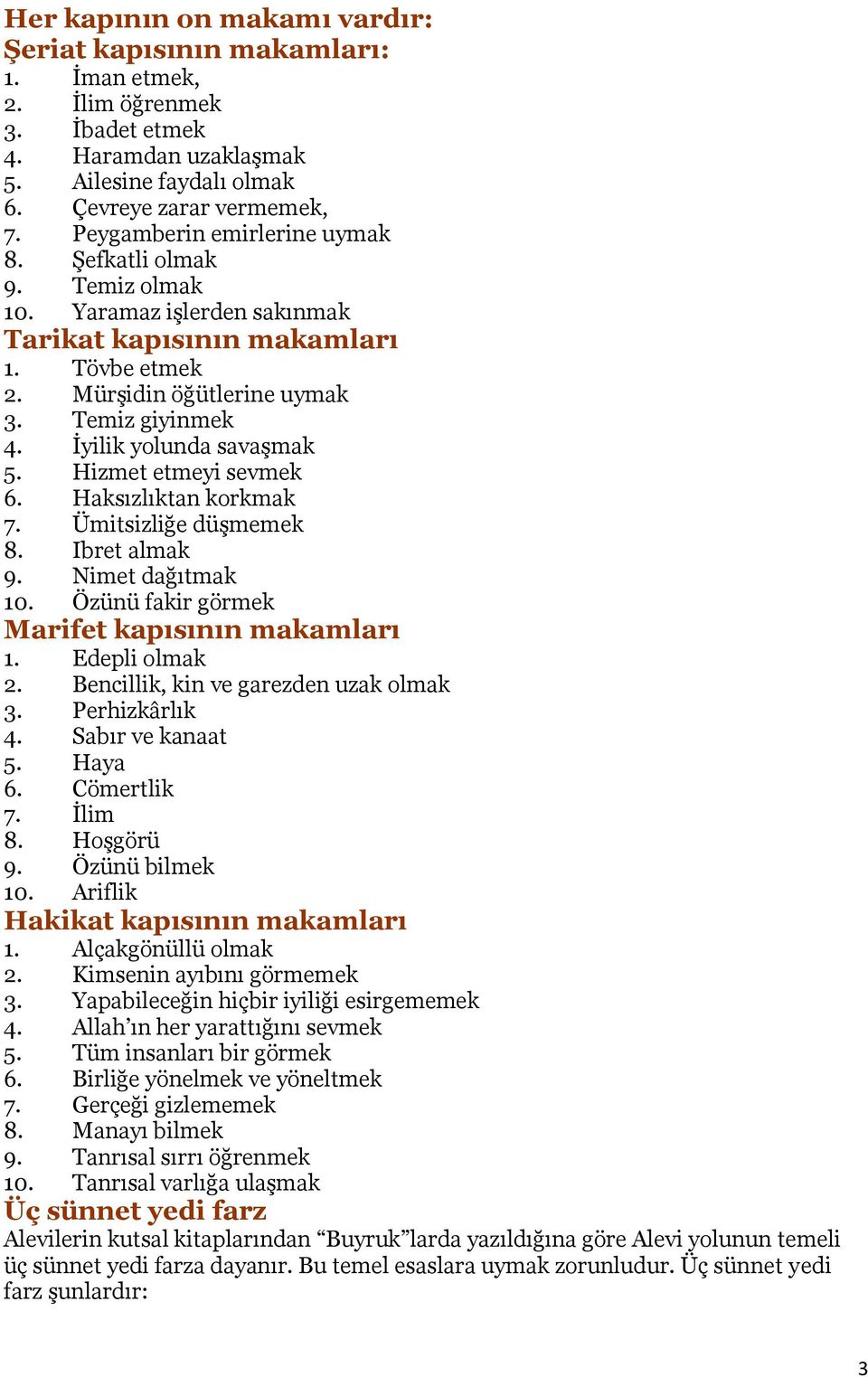 İyilik yolunda savaşmak 5. Hizmet etmeyi sevmek 6. Haksızlıktan korkmak 7. Ümitsizliğe düşmemek 8. Ibret almak 9. Nimet dağıtmak 10. Özünü fakir görmek Marifet kapısının makamları 1. Edepli olmak 2.