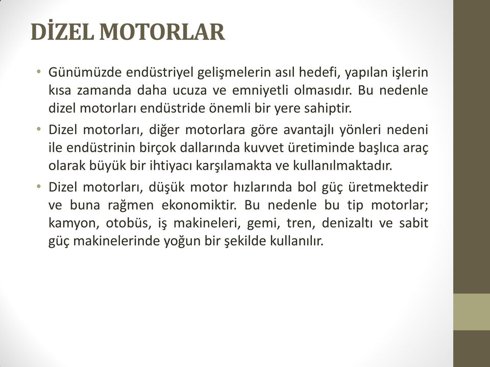 Dizel motorları, diğer motorlara göre avantajlı yönleri nedeni ile endüstrinin birçok dallarında kuvvet üretiminde başlıca araç olarak büyük bir