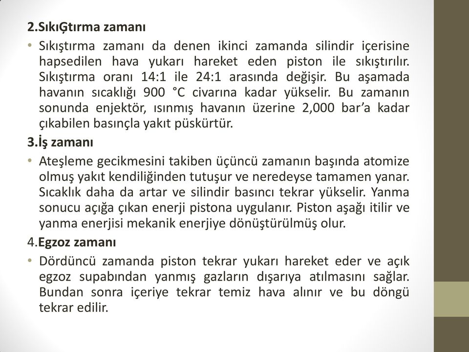 İş zamanı Ateşleme gecikmesini takiben üçüncü zamanın başında atomize olmuş yakıt kendiliğinden tutuşur ve neredeyse tamamen yanar. Sıcaklık daha da artar ve silindir basıncı tekrar yükselir.