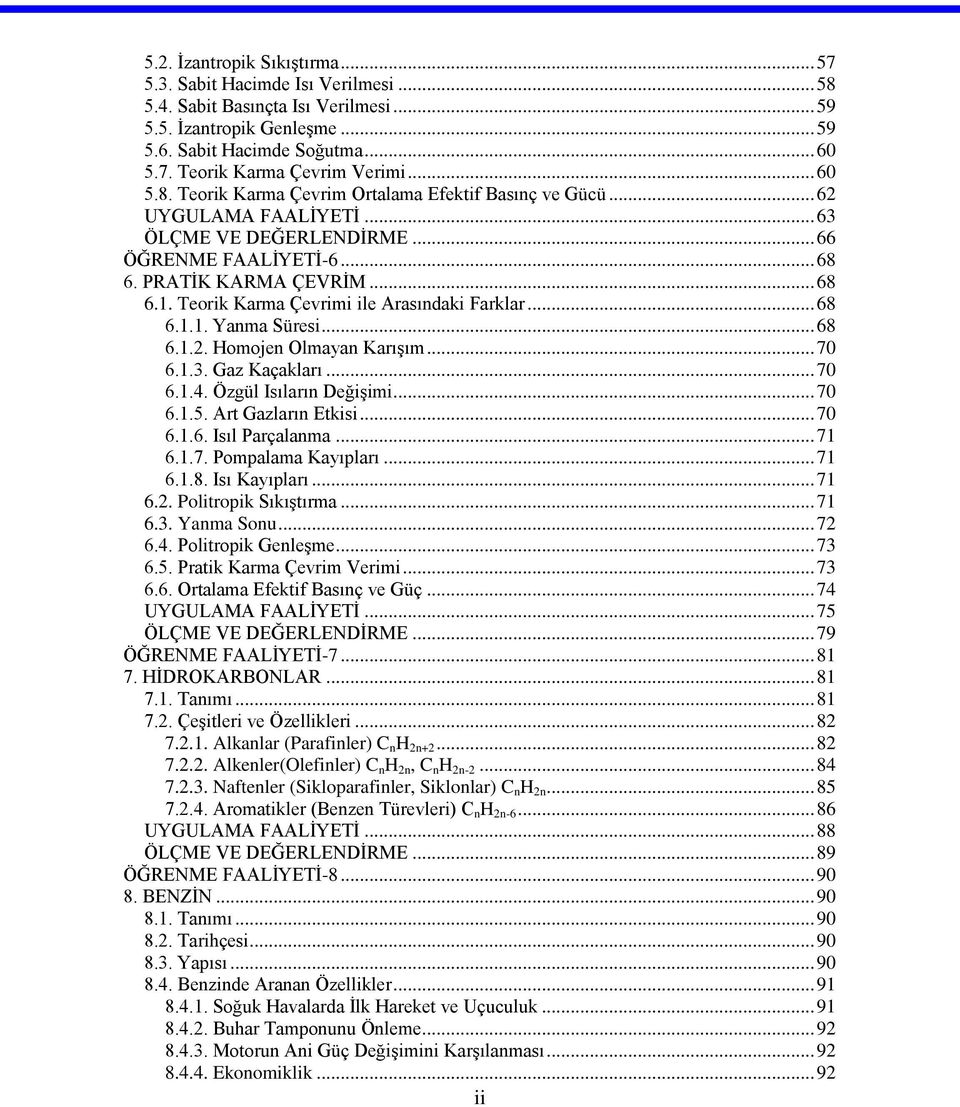 .. 68 6... Yanma Süresi... 68 6... Homojen Olmayan Karışım... 70 6... Gaz Kaçaları... 70 6..4. Özgül Isıların Değişimi... 70 6..5. Art Gazların Etisi... 70 6..6. Isıl arçalanma... 7 6..7. ompalama Kayıpları.