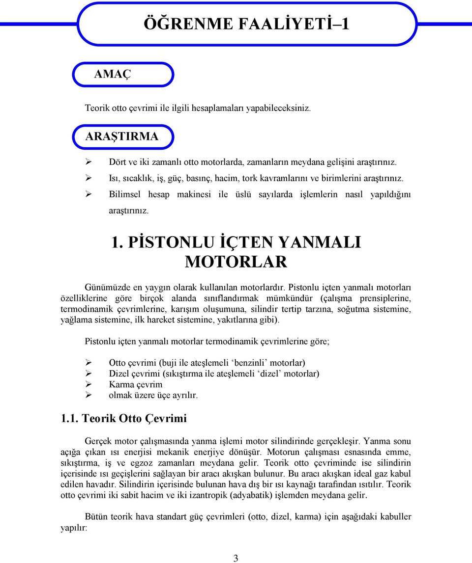 . İSONLU İÇEN YANMALI MOORLAR Günümüzde en yaygın olara ullanılan motorlardır.