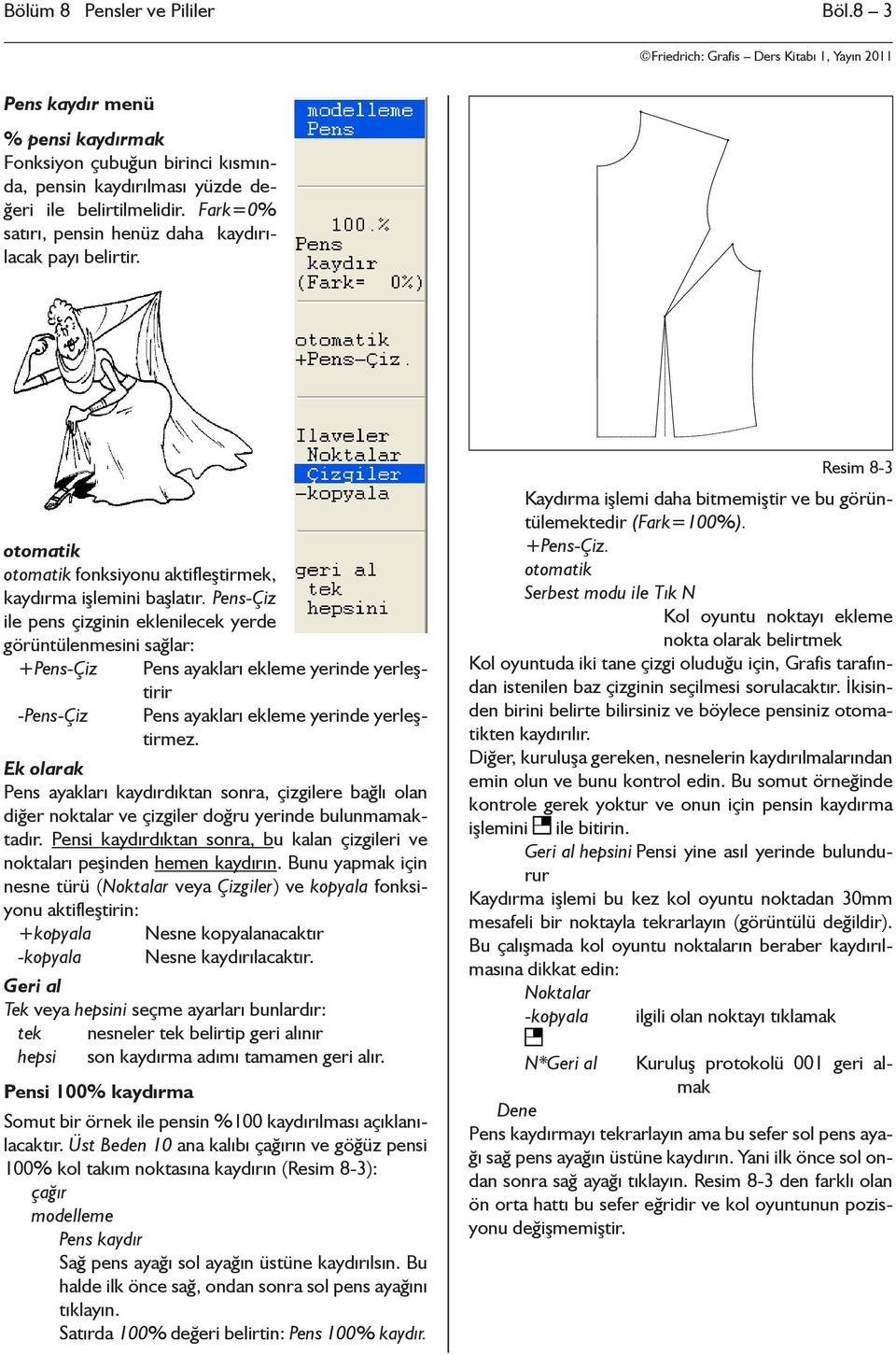 Pens-Çiz ile pens çizginin eklenilecek yerde görüntülenmesini sağlar: +Pens-Çiz Pens ayakları ekleme yerinde yerleştirir -Pens-Çiz Pens ayakları ekleme yerinde yerleştirmez.