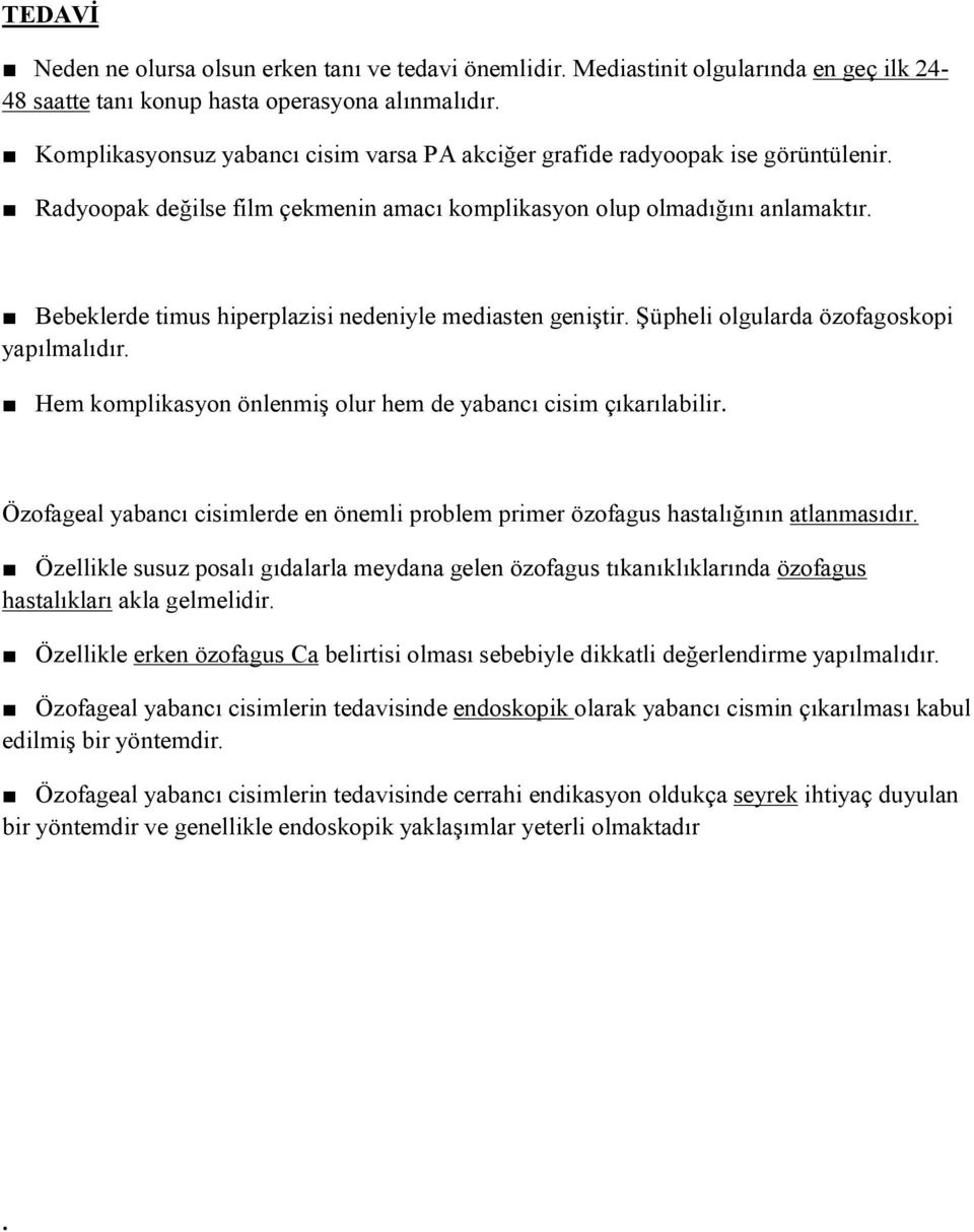 özofagoskopi yapılmalıdır Hem komplikasyon önlenmiş olur hem de yabancı cisim çıkarılabilir Özofageal yabancı cisimlerde en önemli problem primer özofagus hastalığının atlanmasıdır Özellikle susuz