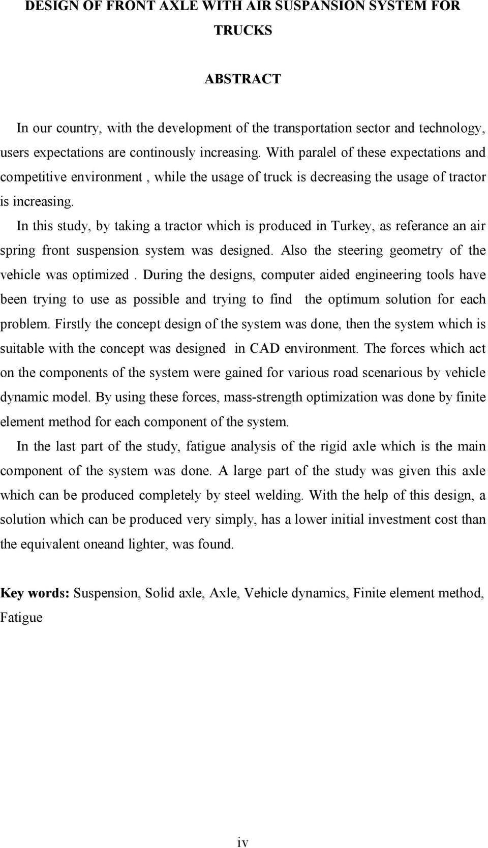 In this study, by taking a tractor which is produced in Turkey, as referance an air spring front suspension system was designed. Also the steering geometry of the vehicle was optimized.