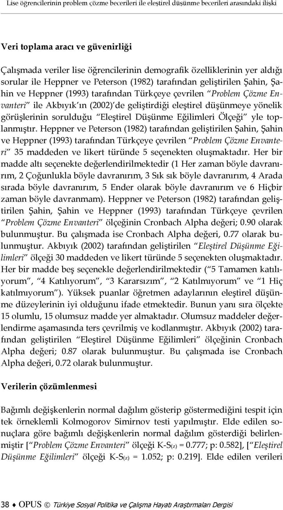 eleştirel düşünmeye yönelik görüşlerinin sorulduğu Eleştirel Düşünme Eğilimleri Ölçeği yle toplanmıştır.