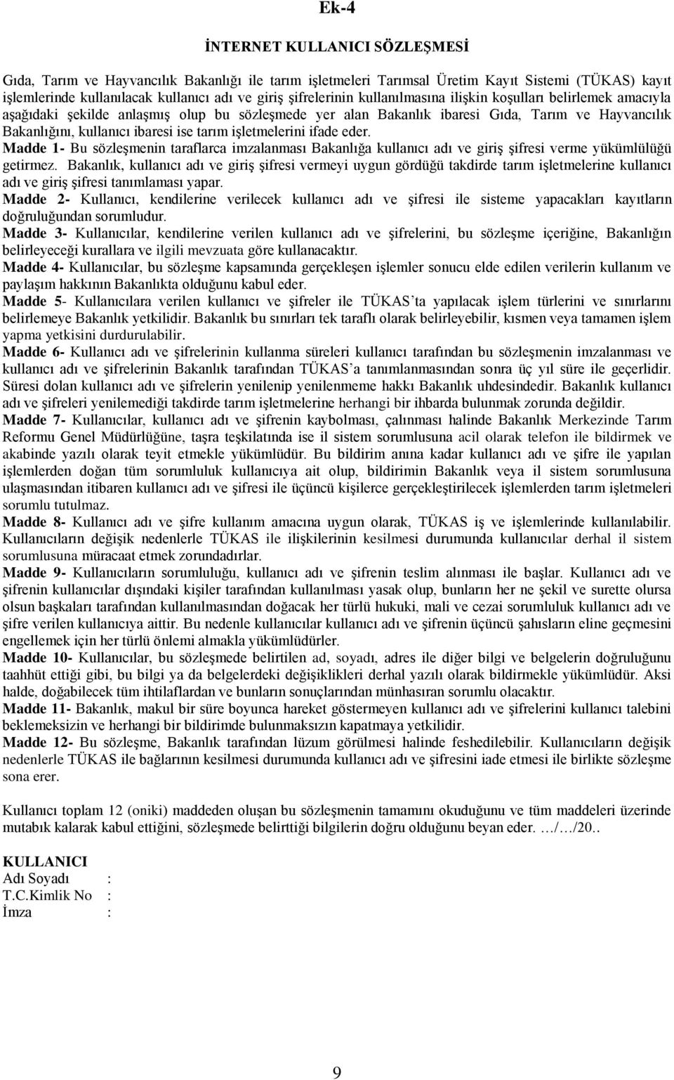 işletmelerini ifade eder. Madde 1- Bu sözleşmenin taraflarca imzalanması Bakanlığa kullanıcı adı ve giriş şifresi verme yükümlülüğü getirmez.