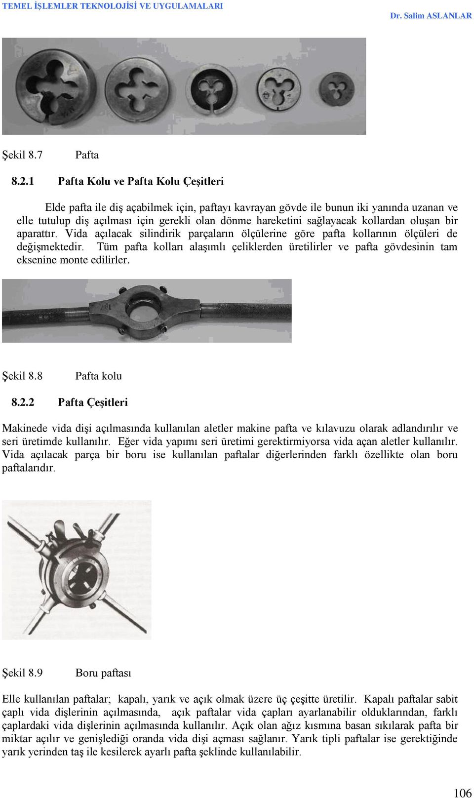 kollardan oluşan bir aparattır. Vida açılacak silindirik parçaların ölçülerine göre pafta kollarının ölçüleri de değişmektedir.