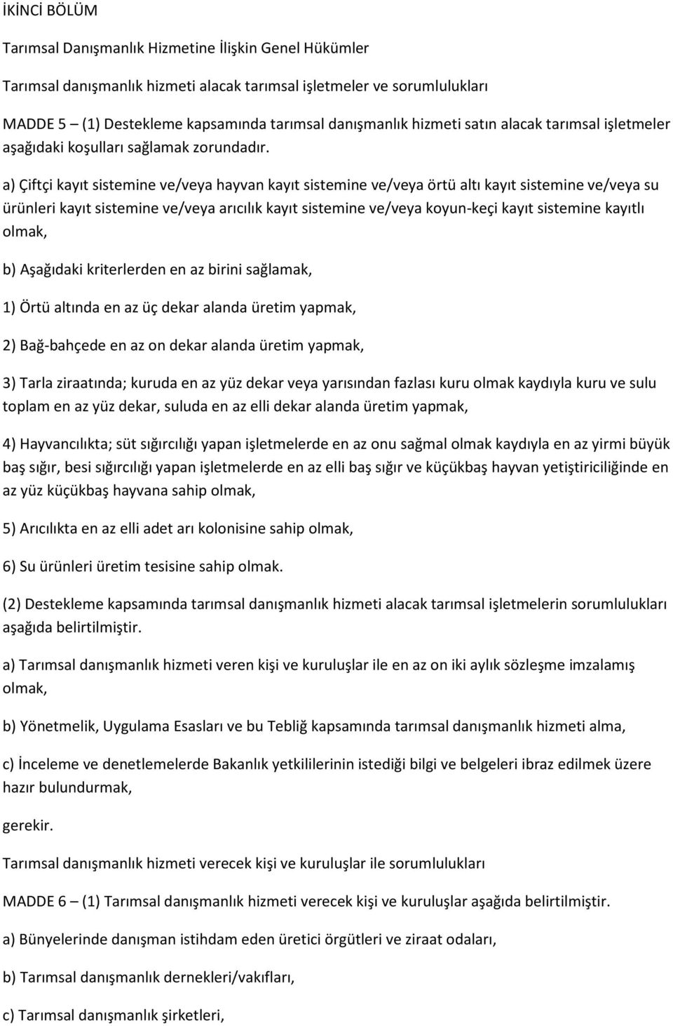 a) Çiftçi kayıt sistemine ve/veya hayvan kayıt sistemine ve/veya örtü altı kayıt sistemine ve/veya su ürünleri kayıt sistemine ve/veya arıcılık kayıt sistemine ve/veya koyun-keçi kayıt sistemine