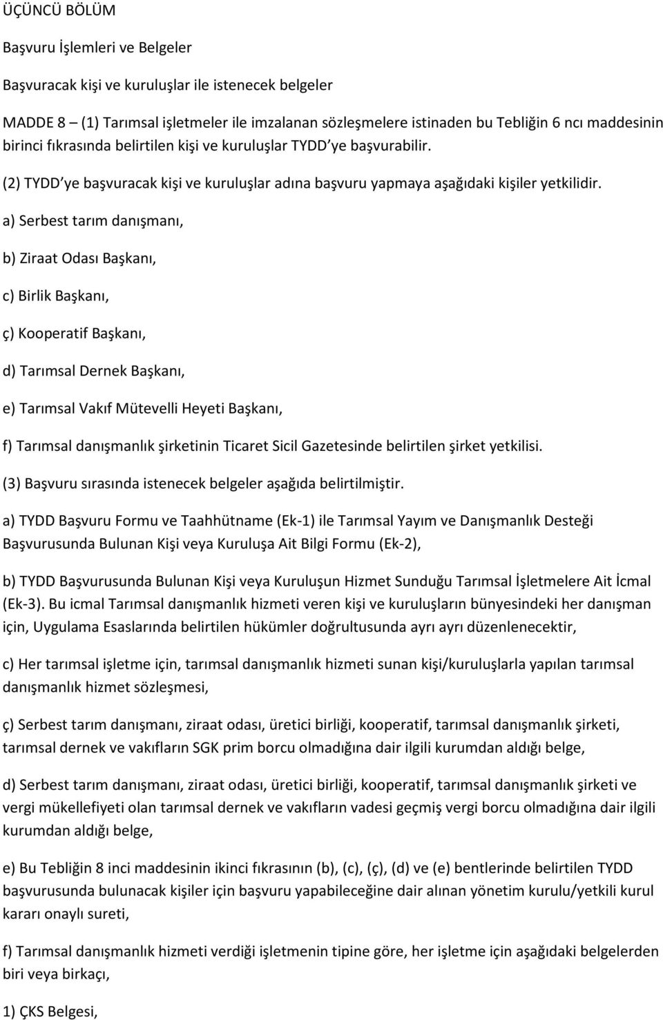 a) Serbest tarım danışmanı, b) Ziraat Odası Başkanı, c) Birlik Başkanı, ç) Kooperatif Başkanı, d) Tarımsal Dernek Başkanı, e) Tarımsal Vakıf Mütevelli Heyeti Başkanı, f) Tarımsal danışmanlık