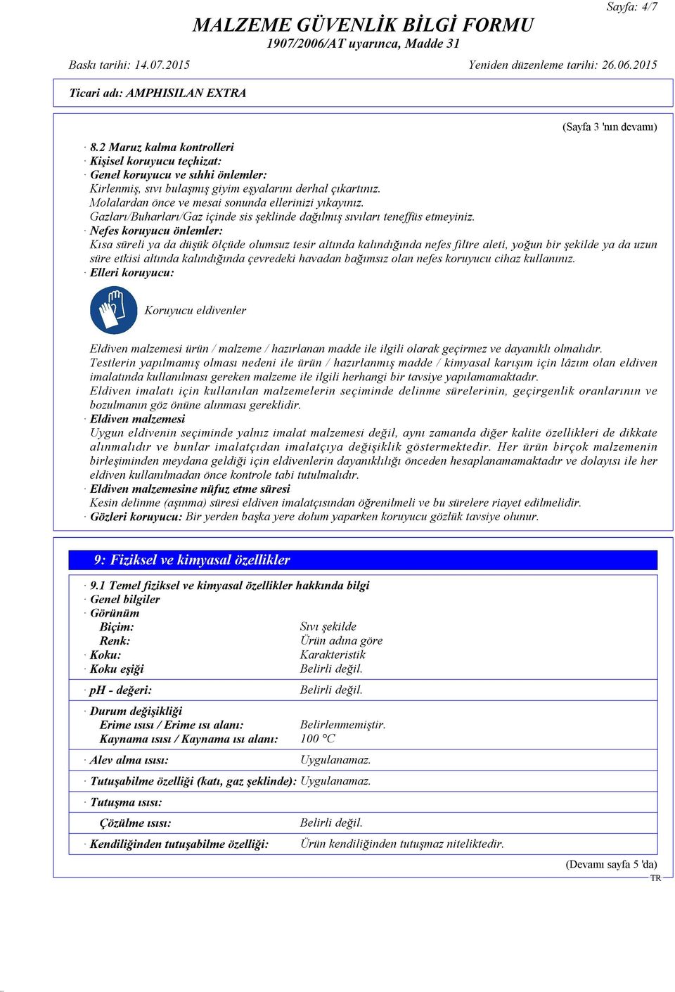 Molalardan önce ve mesai sonunda ellerinizi yıkayınız. Gazları/Buharları/Gaz içinde sis şeklinde dağılmış sıvıları teneffüs etmeyiniz.