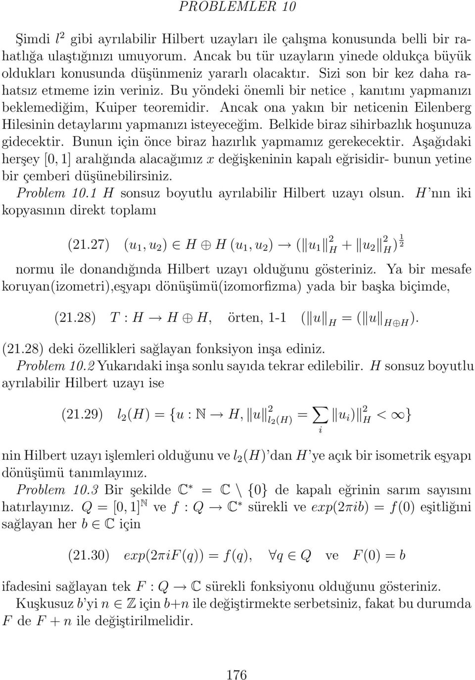 Bu yöndeki önemli bir netice, kanıtını yapmanızı beklemediğim, Kuiper teoremidir. Ancak ona yakın bir neticenin Eilenberg Hilesinin detaylarını yapmanızı isteyeceğim.