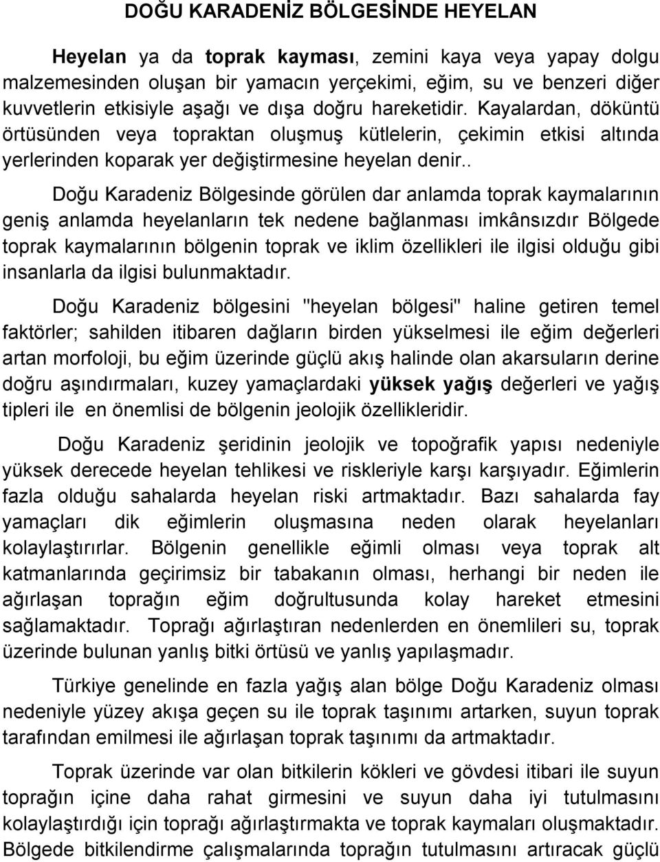 . Doğu Karadeniz Bölgesinde görülen dar anlamda toprak kaymalarının geniş anlamda heyelanların tek nedene bağlanması imkânsızdır Bölgede toprak kaymalarının bölgenin toprak ve iklim özellikleri ile