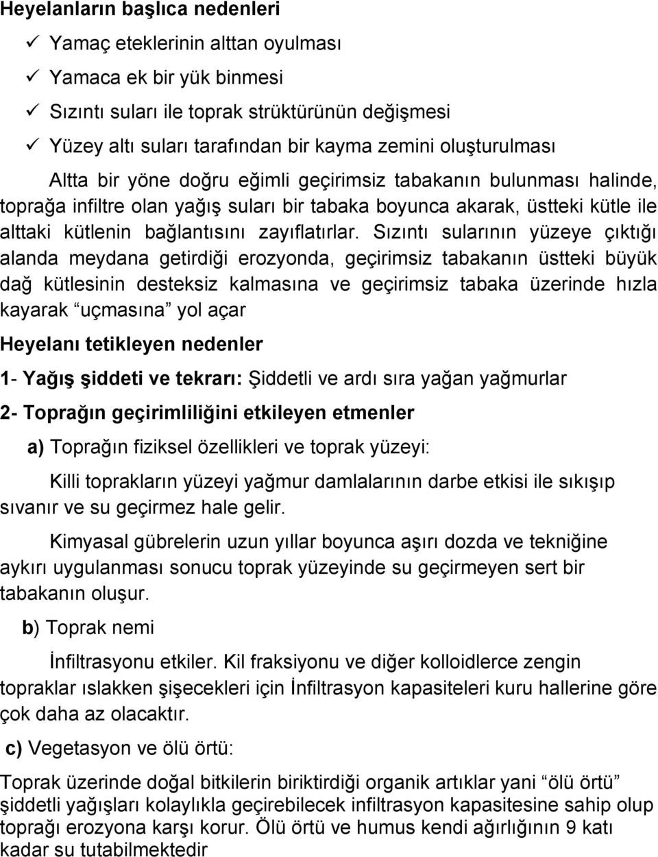 Sızıntı sularının yüzeye çıktığı alanda meydana getirdiği erozyonda, geçirimsiz tabakanın üstteki büyük dağ kütlesinin desteksiz kalmasına ve geçirimsiz tabaka üzerinde hızla kayarak uçmasına yol