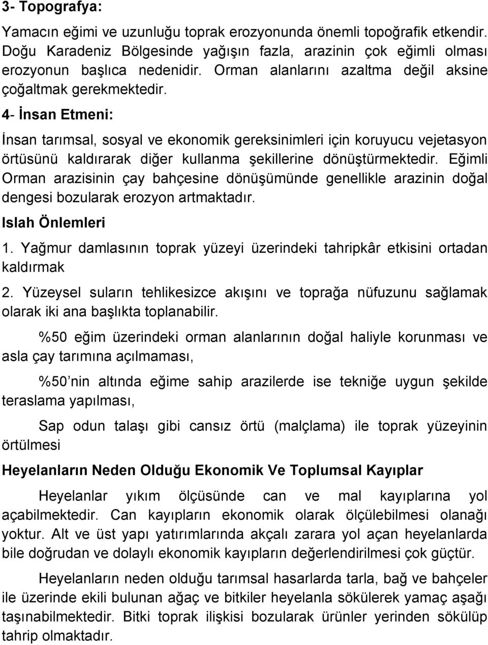 4- Ġnsan Etmeni: İnsan tarımsal, sosyal ve ekonomik gereksinimleri için koruyucu vejetasyon örtüsünü kaldırarak diğer kullanma şekillerine dönüştürmektedir.