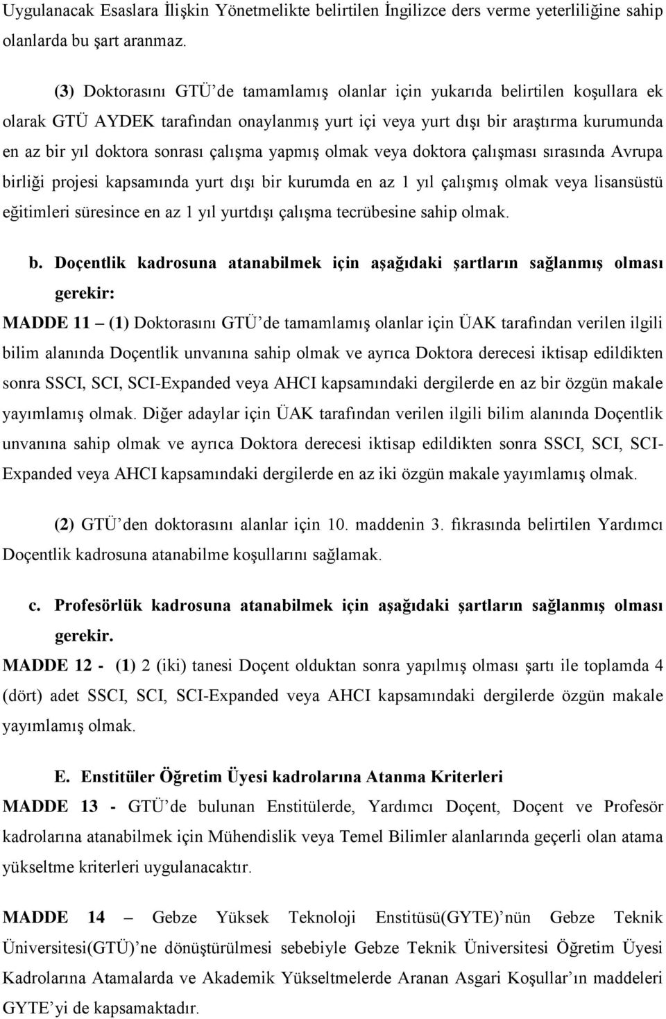 MADDE 11 (1) Doktorasını GTÜ de tamamlamış olanlar için ÜAK tarafından verilen ilgili bilim alanında Doçentlik unvanına sahip olmak ve ayrıca Doktora derecesi iktisap edildikten sonra SSCI, SCI,