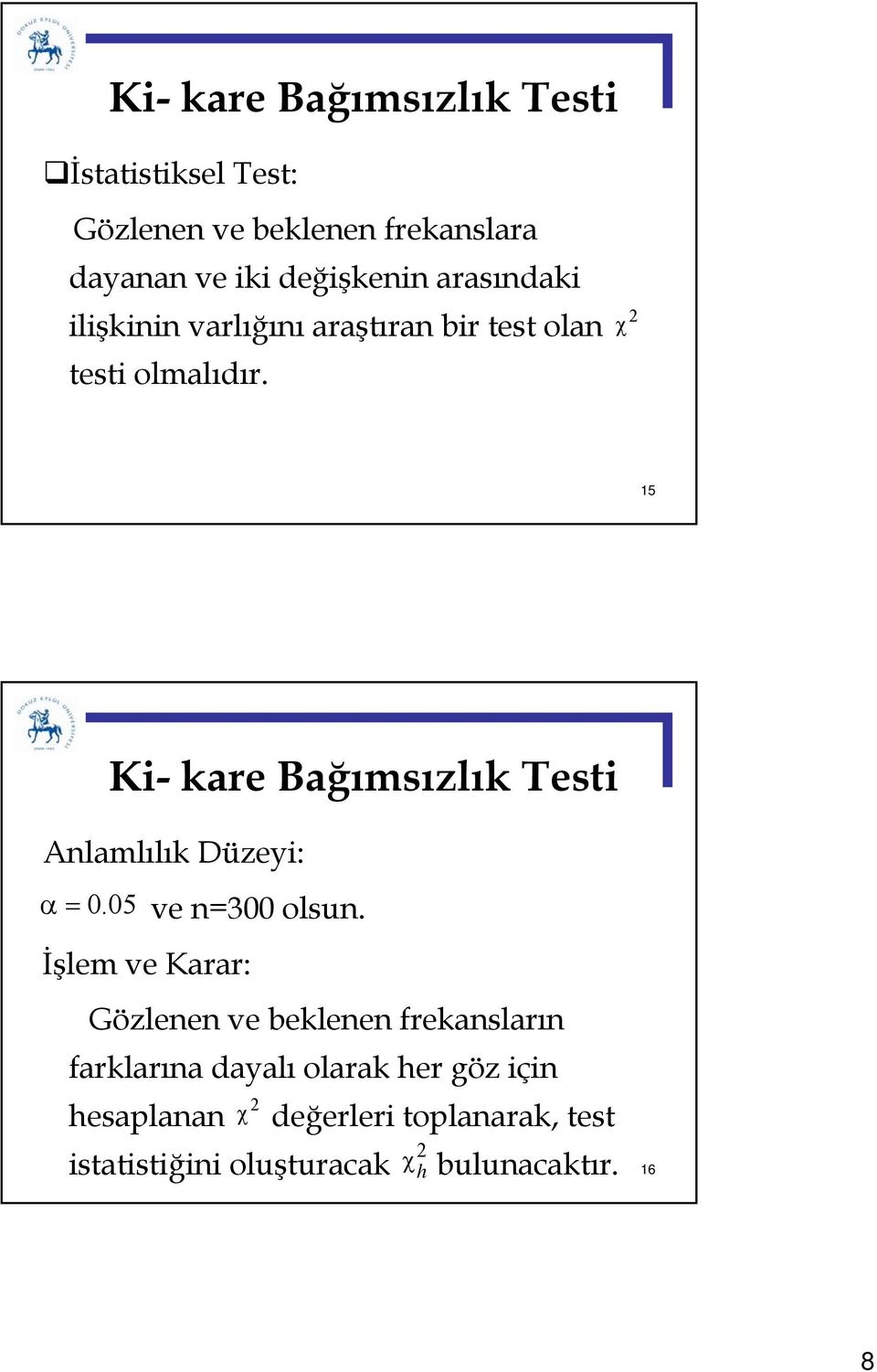 χ 5 Ki- kare Bağımsızlık Testi Alamlılık Düzeyi: α = 0.05 İşlem ve Karar: ve =300 olsu.