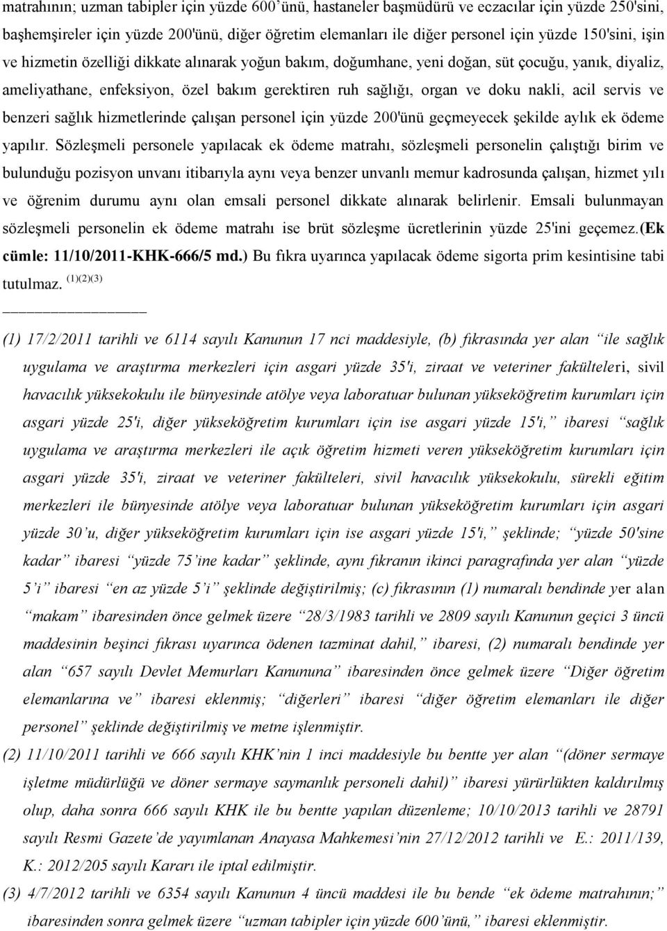 acil servis ve benzeri sağlık hizmetlerinde çalışan personel için yüzde 200'ünü geçmeyecek şekilde aylık ek ödeme yapılır.