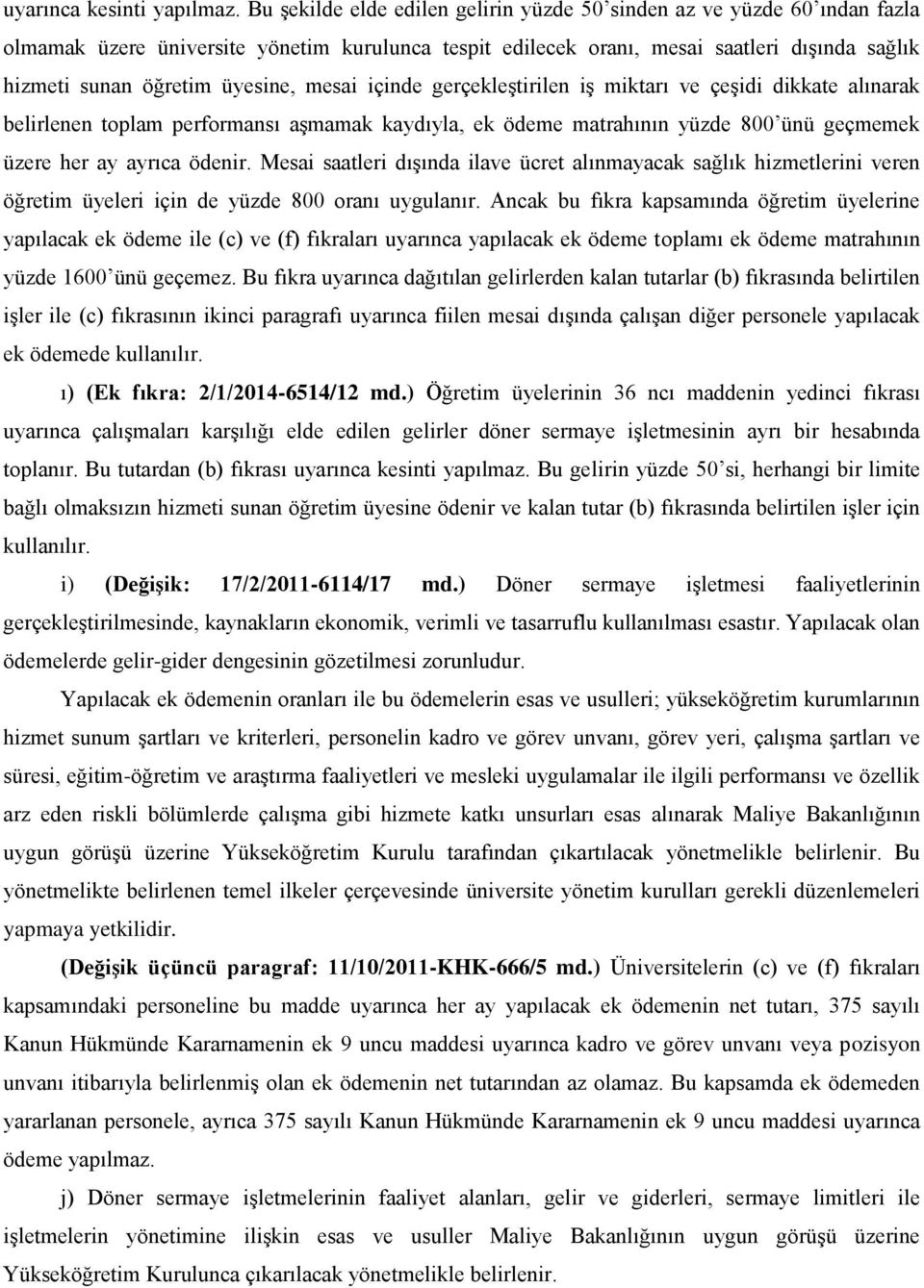 üyesine, mesai içinde gerçekleştirilen iş miktarı ve çeşidi dikkate alınarak belirlenen toplam performansı aşmamak kaydıyla, ek ödeme matrahının yüzde 800 ünü geçmemek üzere her ay ayrıca ödenir.