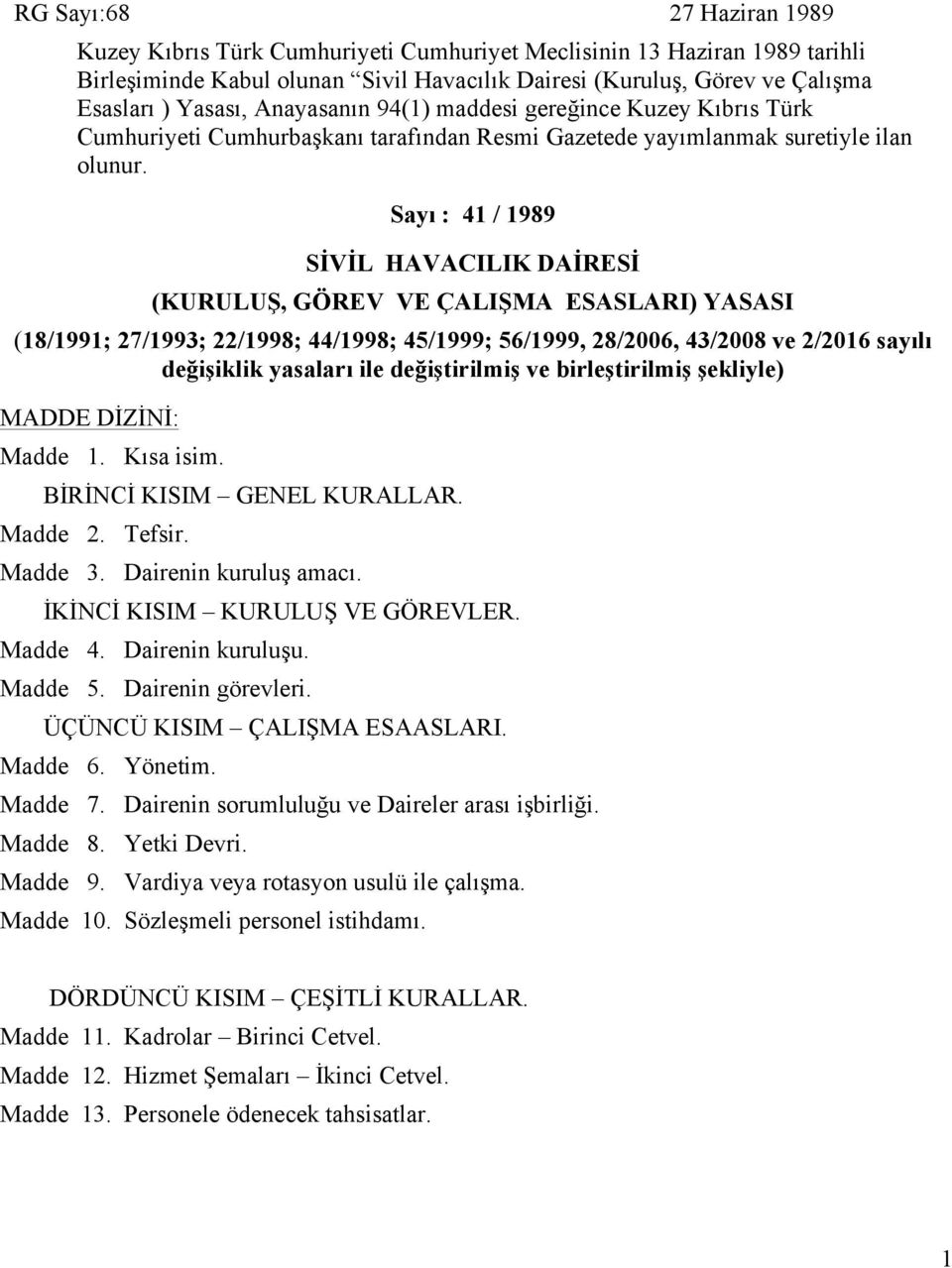 Sayı : 41 / 1989 SİVİL HAVACILIK DAİRESİ (KURULUŞ, GÖREV VE ÇALIŞMA ESASLARI) YASASI (18/1991; 27/1993; 22/1998; 44/1998; 45/1999; 56/1999, 28/2006, 43/2008 ve 2/2016 sayılı değişiklik yasaları ile