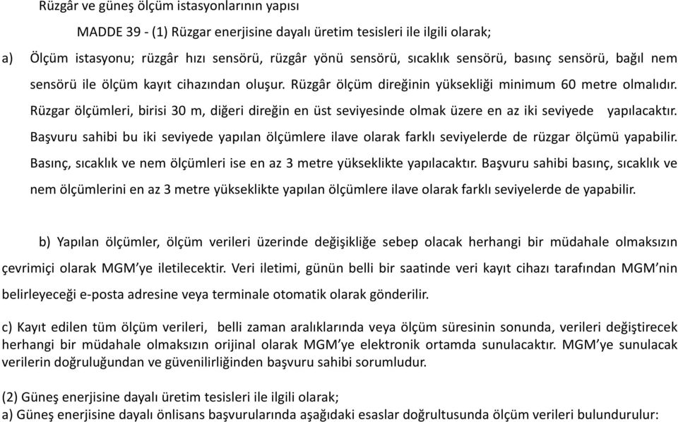 Rüzgar ölçümleri, birisi 30 m, diğeri direğin en üst seviyesinde olmak üzere en az iki seviyede yapılacaktır.