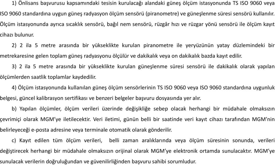 2) 2 ila 5 metre arasında bir yükseklikte kurulan piranometre ile yeryüzünün yatay düzlemindeki bir metrekaresine gelen toplam güneş radyasyonu ölçülür ve dakikalık veya on dakikalık bazda kayıt