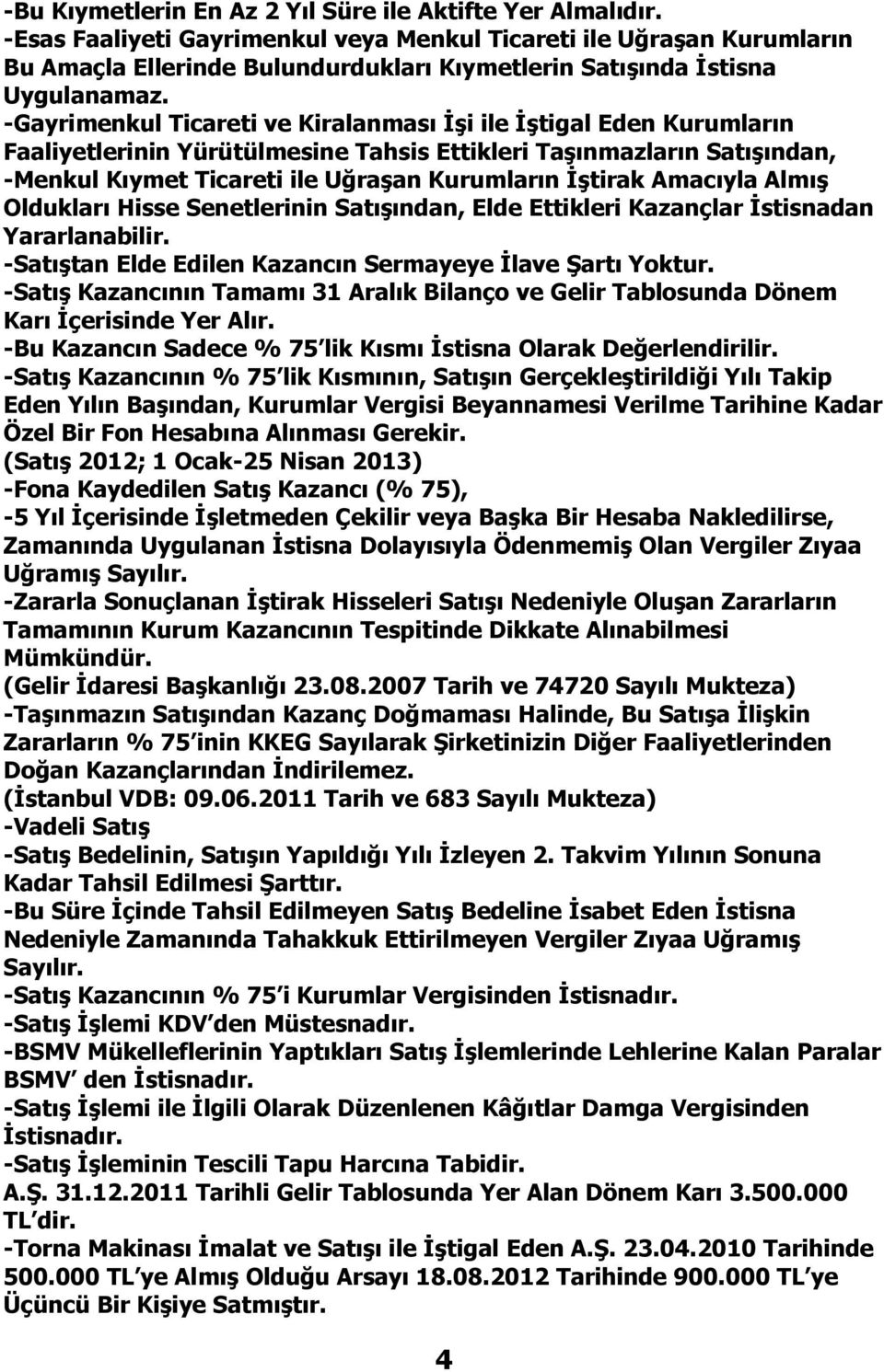 -Gayrimenkul Ticareti ve Kiralanması İşi ile İştigal Eden Kurumların Faaliyetlerinin Yürütülmesine Tahsis Ettikleri Taşınmazların Satışından, -Menkul Kıymet Ticareti ile Uğraşan Kurumların İştirak