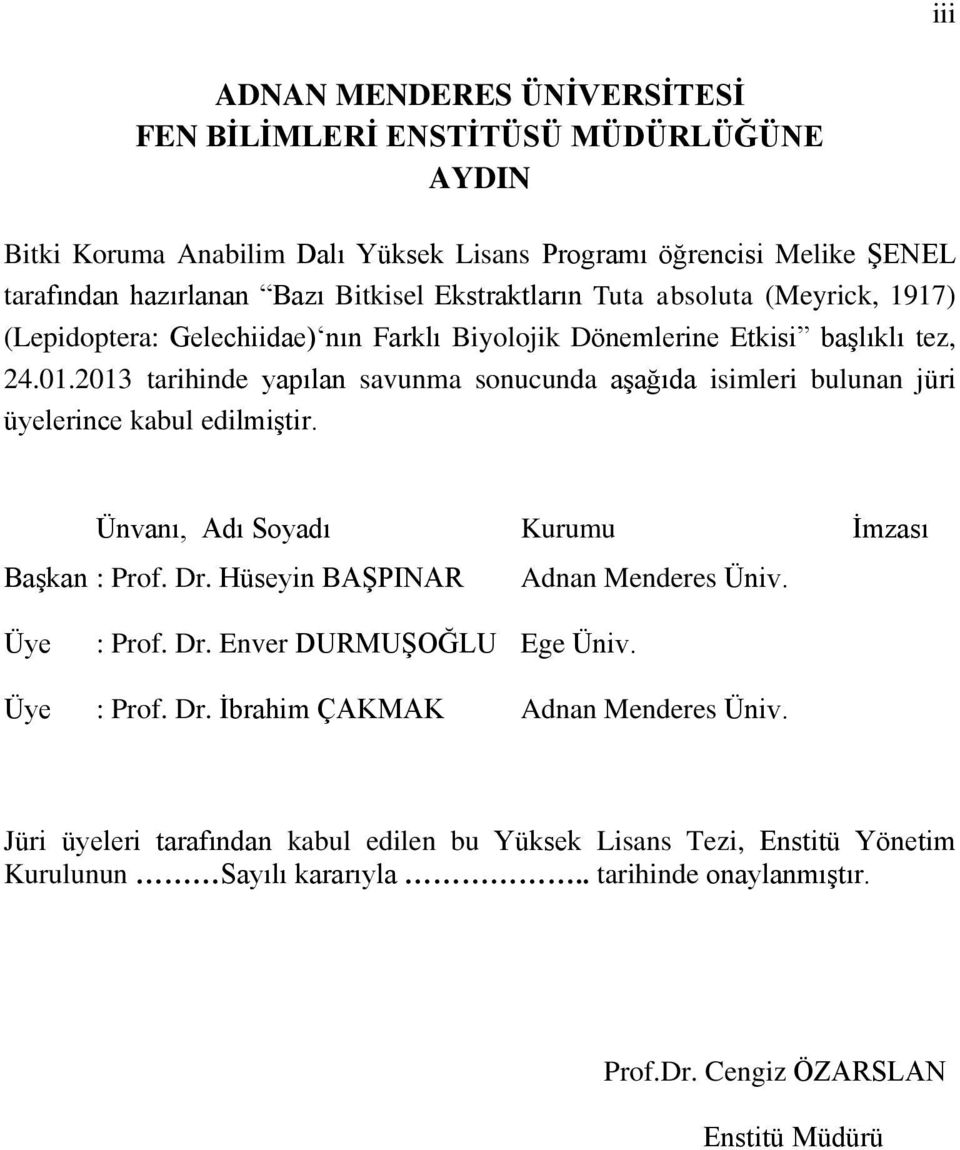 2013 tarihinde yapılan savunma sonucunda aşağıda isimleri bulunan jüri üyelerince kabul edilmiştir. Ünvanı, Adı Soyadı Kurumu İmzası Başkan : Prof. Dr. Hüseyin BAŞPINAR Adnan Menderes Üniv.