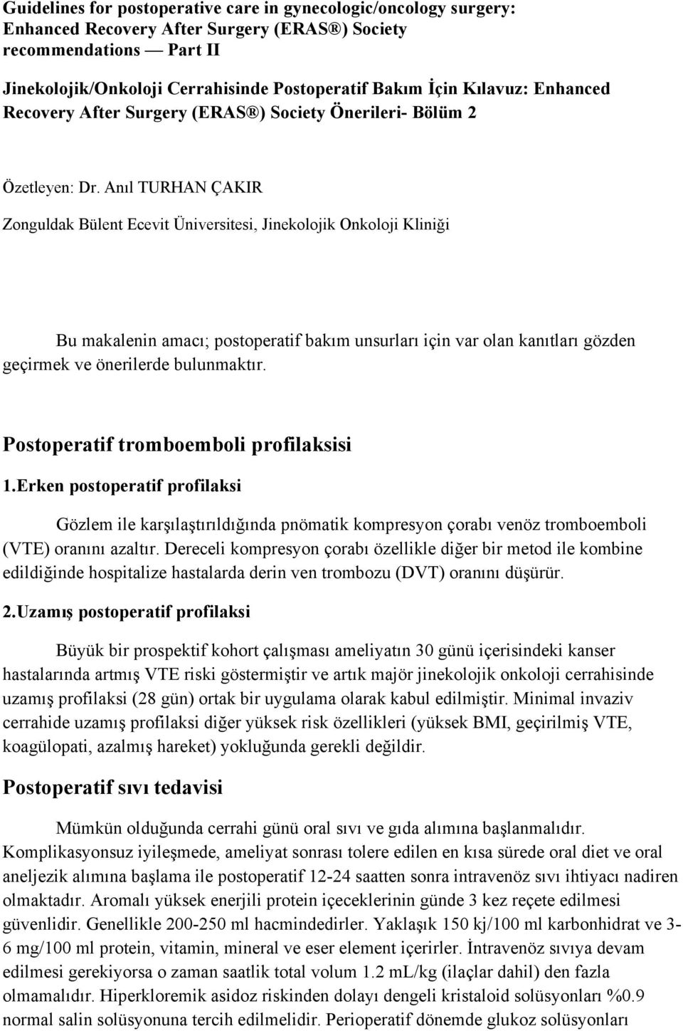 Anıl TURHAN ÇAKIR Zonguldak Bülent Ecevit Üniversitesi, Jinekolojik Onkoloji Kliniği Bu makalenin amacı; postoperatif bakım unsurları için var olan kanıtları gözden geçirmek ve önerilerde bulunmaktır.