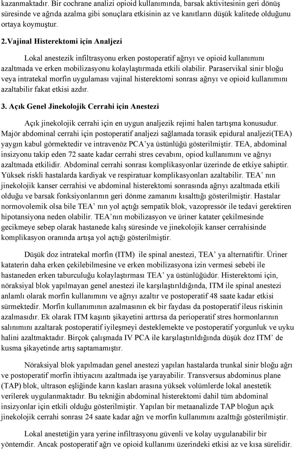 Paraservikal sinir bloğu veya intratekal morfin uygulaması vajinal histerektomi sonrası ağrıyı ve opioid kullanımını azaltabilir fakat etkisi azdır. 3.