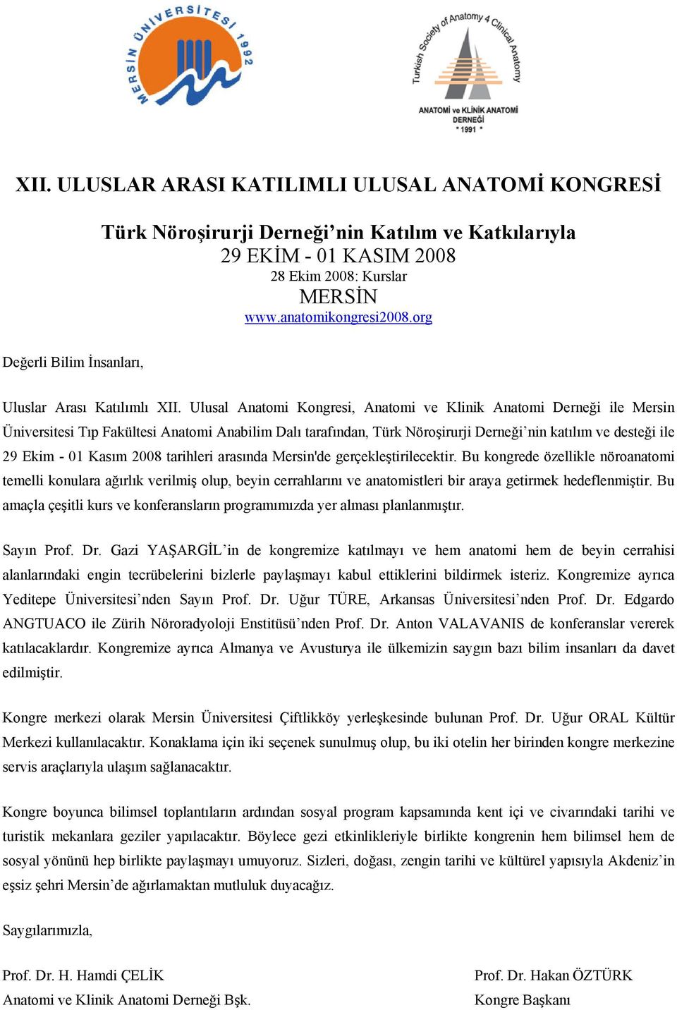 Ulusal Anatomi Kongresi, Anatomi ve Klinik Anatomi Derneği ile Mersin Üniversitesi Tıp Fakültesi Anatomi Anabilim Dalı tarafından, Türk Nöroşirurji Derneği nin katılım ve desteği ile 29 Ekim - 01