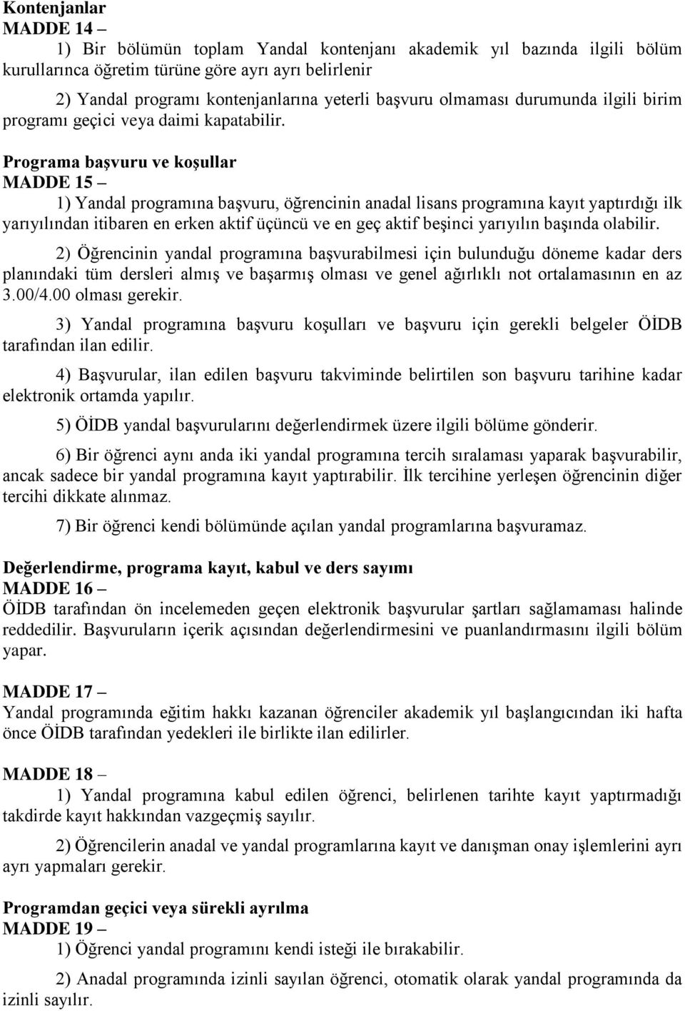 Programa başvuru ve koşullar MADDE 15 1) Yandal programına başvuru, öğrencinin anadal lisans programına kayıt yaptırdığı ilk yarıyılından itibaren en erken aktif üçüncü ve en geç aktif beşinci