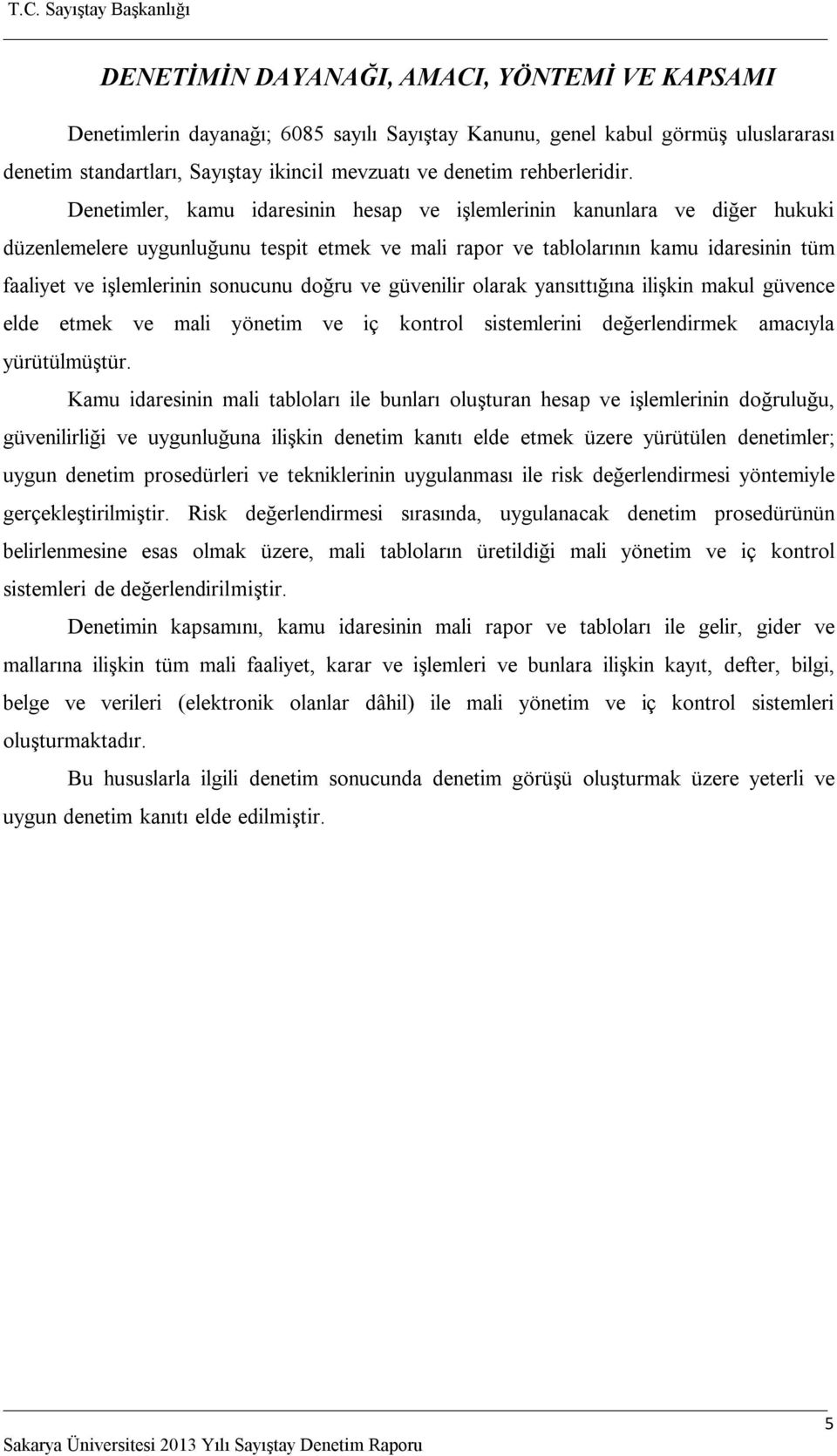 Denetimler, kamu idaresinin hesap ve işlemlerinin kanunlara ve diğer hukuki düzenlemelere uygunluğunu tespit etmek ve mali rapor ve tablolarının kamu idaresinin tüm faaliyet ve işlemlerinin sonucunu