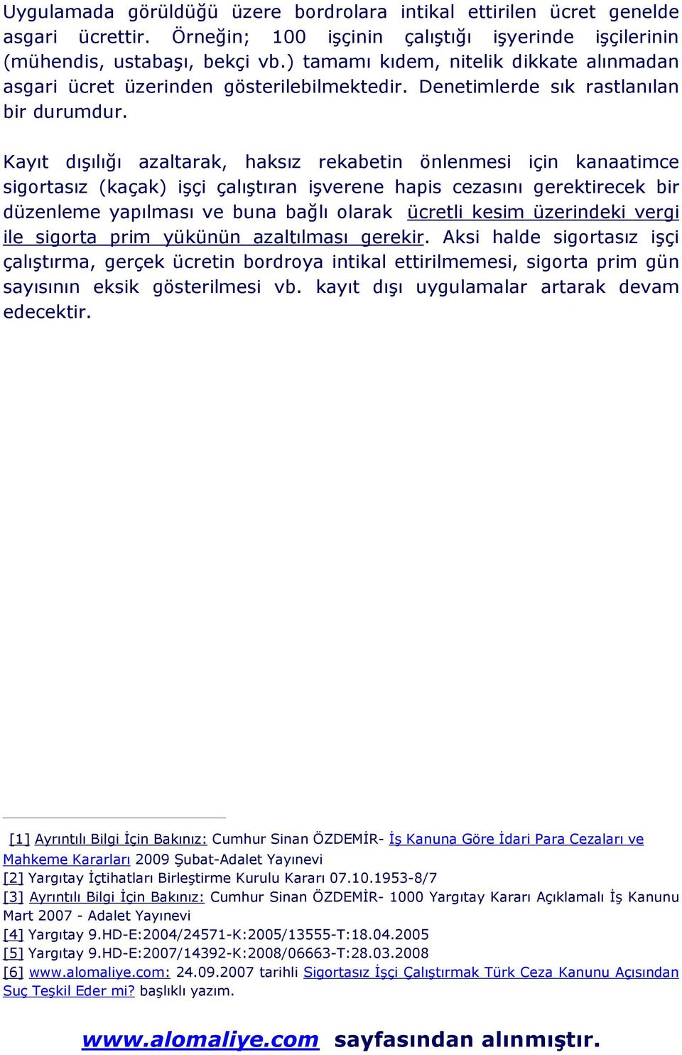 Kayıt dışılığı azaltarak, haksız rekabetin önlenmesi için kanaatimce sigortasız (kaçak) işçi çalıştıran işverene hapis cezasını gerektirecek bir düzenleme yapılması ve buna bağlı olarak ücretli kesim