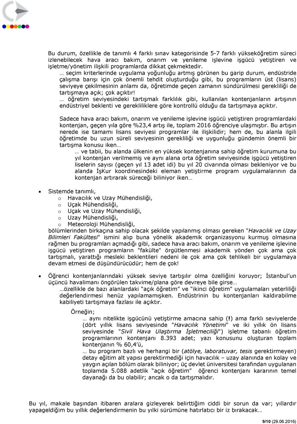 seçim kriterlerinde uygulama yğunluğu artmış görünen bu garip durum, endüstride çalışma barışı için çk önemli tehdit luşturduğu gibi, bu prgramların üst (lisans) seviyeye çekilmesinin anlamı da,