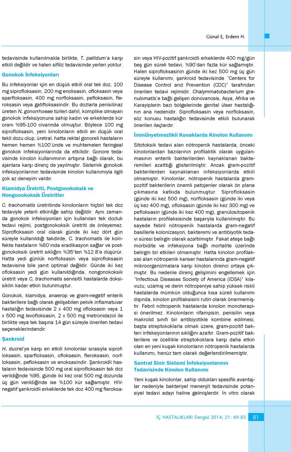 gatifloksasindir. Bu dozlarla penisilinaz üreten N. gonorrhoeae türleri dahil, komplike olmayan gonokok infeksiyonuna sahip kadın ve erkeklerde kür oranı %95-100 civarında olmuştur.